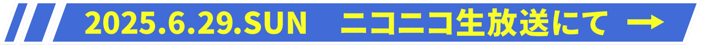 2025.6.29.SUN ニコニコ生放送にて